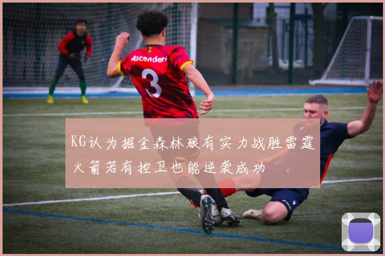 KG认为掘金森林狼有实力战胜雷霆火箭若有控卫也能逆袭成功